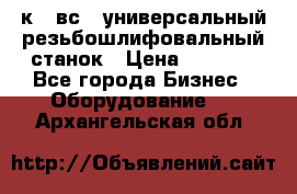 5к823вс14 универсальный резьбошлифовальный станок › Цена ­ 1 000 - Все города Бизнес » Оборудование   . Архангельская обл.